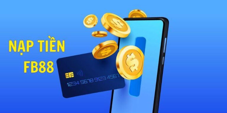 Nạp Tiền FB88: Quy Trình Cấp Vốn An Toàn Cho Bet Thủ